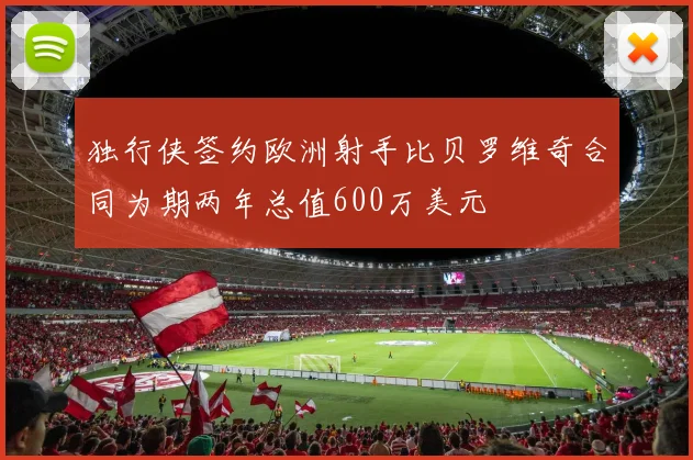 独行侠签约欧洲射手比贝罗维奇合同为期两年总值600万美元